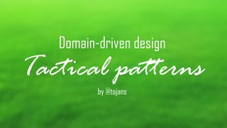 Domain-driven design
Tactical patterns
by @tojans
 