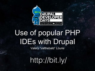 Use of popular PHP
IDEs with Drupal
Valery “valthebald” Lourie
http://bit.ly/
 
