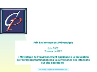 Prix Environnement Préventique Juin 2007 Travaux de DRT «  Métrologie de l'environnement appliquée à la prévention de l’aérobiocontamination et à la surveillance des infections sur site opératoire    