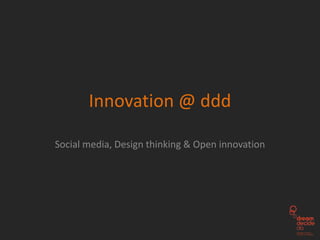 Innovation @ ddd

Social media, Design thinking & Open innovation
 