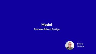 Svaťa
Šimara
Model
Domain-Driven Design
Model
Domain-Driven Design
 