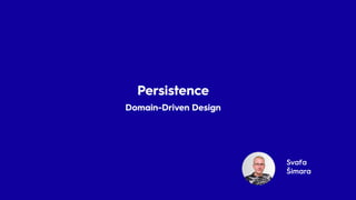 Svaťa
Šimara
Persistence
Domain-Driven Design
Persistence
Domain-Driven Design
 