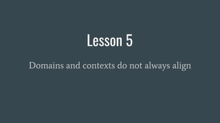 Lesson 5
Domains and contexts do not always align
 
