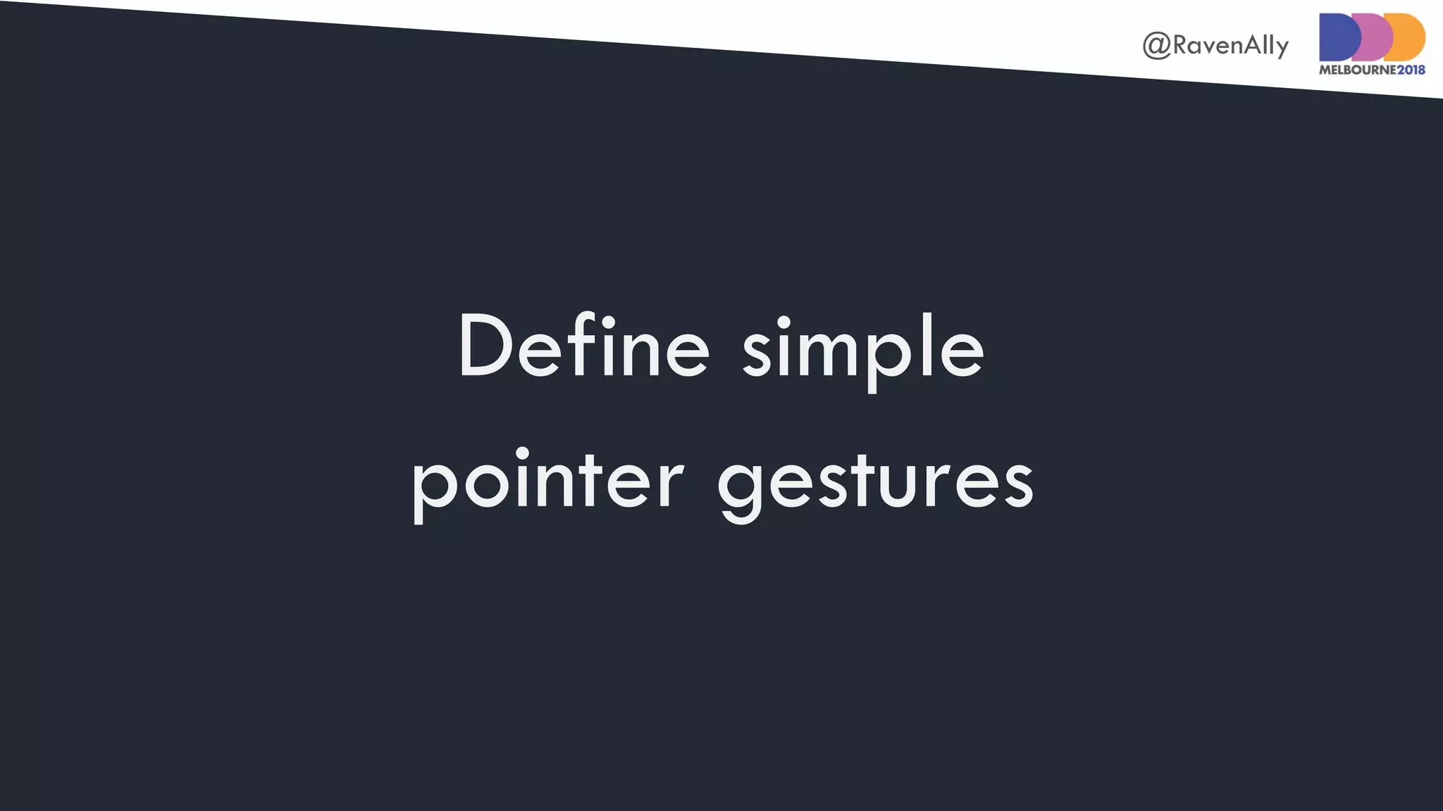 @RavenAlly
Define simple
pointer gestures
 