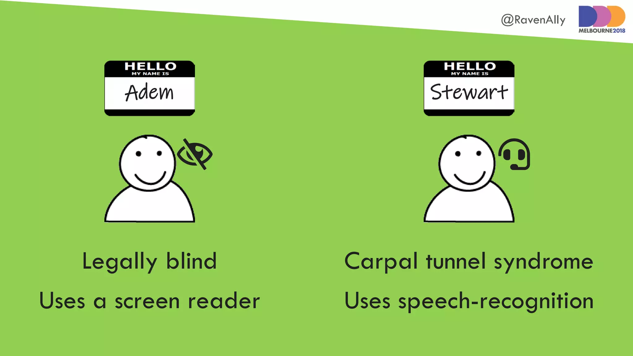 @RavenAlly
StewartAdem
Carpal tunnel syndrome
Uses speech-recognition
Legally blind
Uses a screen reader
 
 