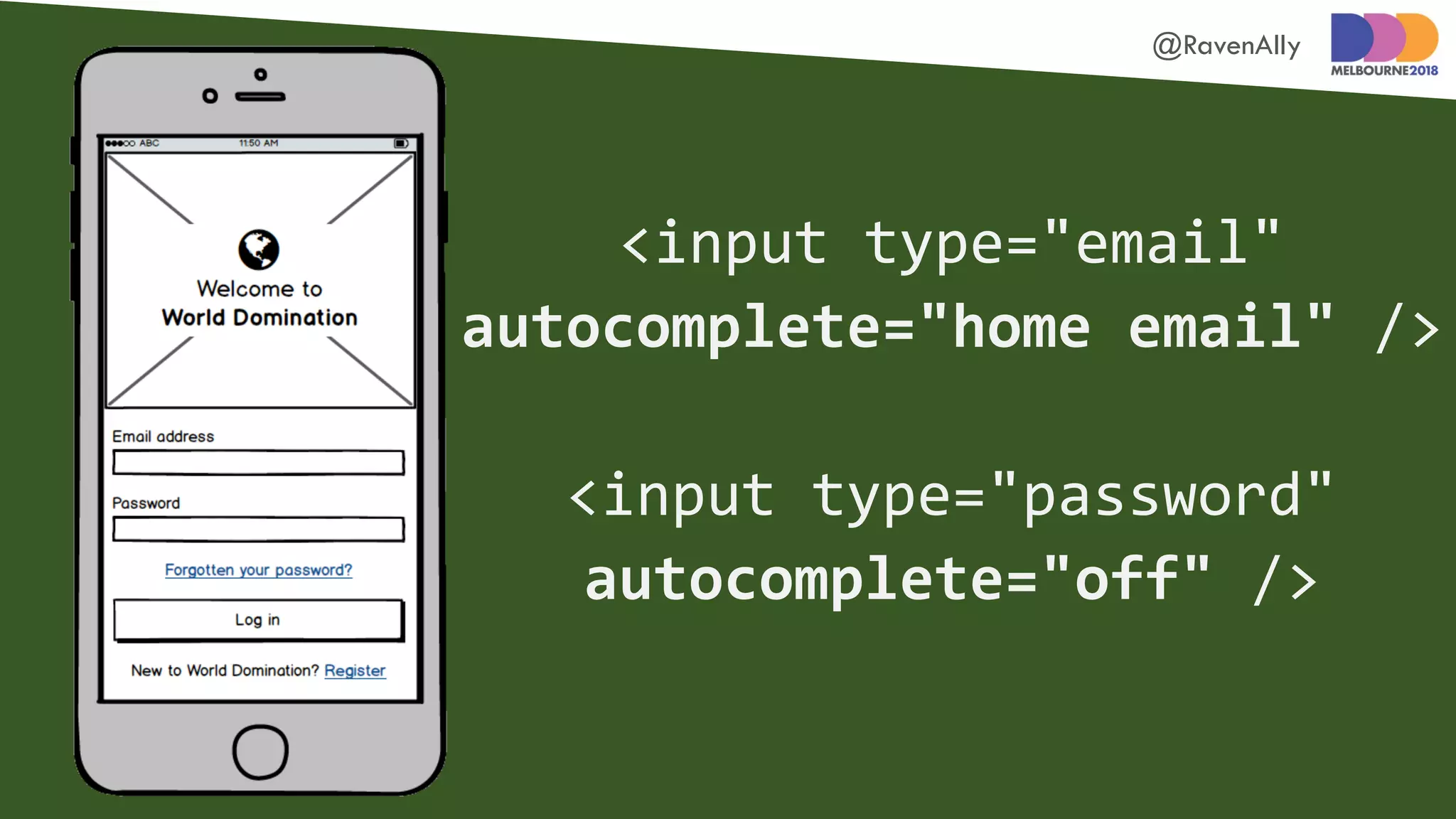 @RavenAlly
<input type="email"
autocomplete="home email" />
<input type="password"
autocomplete="off" />
 