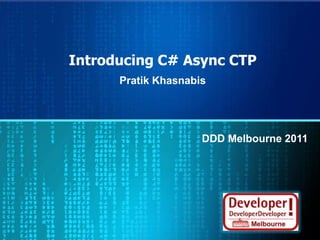 Introducing C# Async CTP Pratik Khasnabis DDD Melbourne 2011 