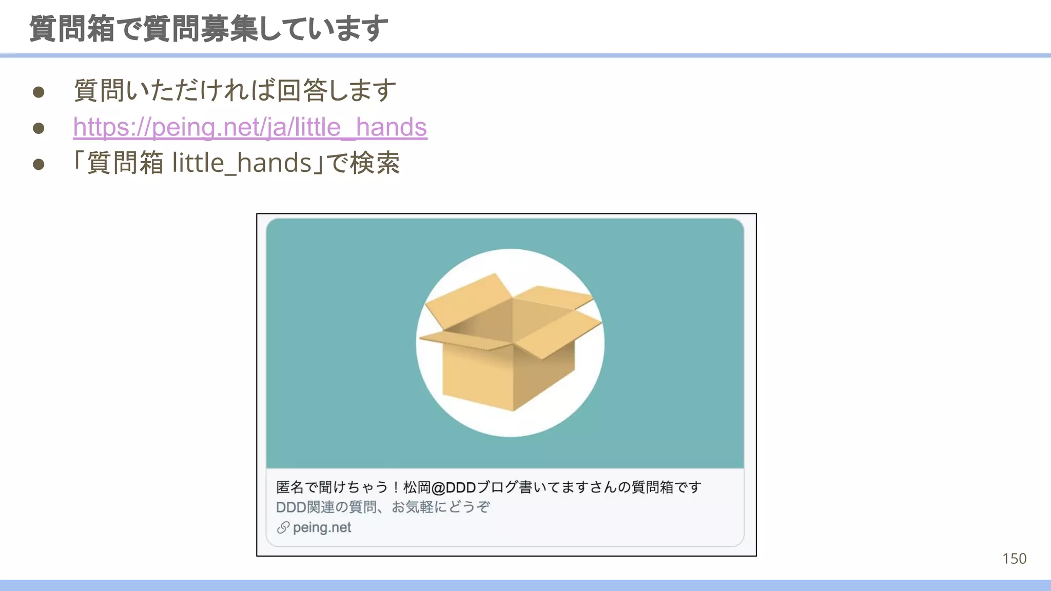 質問箱で質問募集しています
● 質問いただければ回答します
● https://peing.net/ja/little_hands
● 「質問箱 little_hands」で検索
150
 