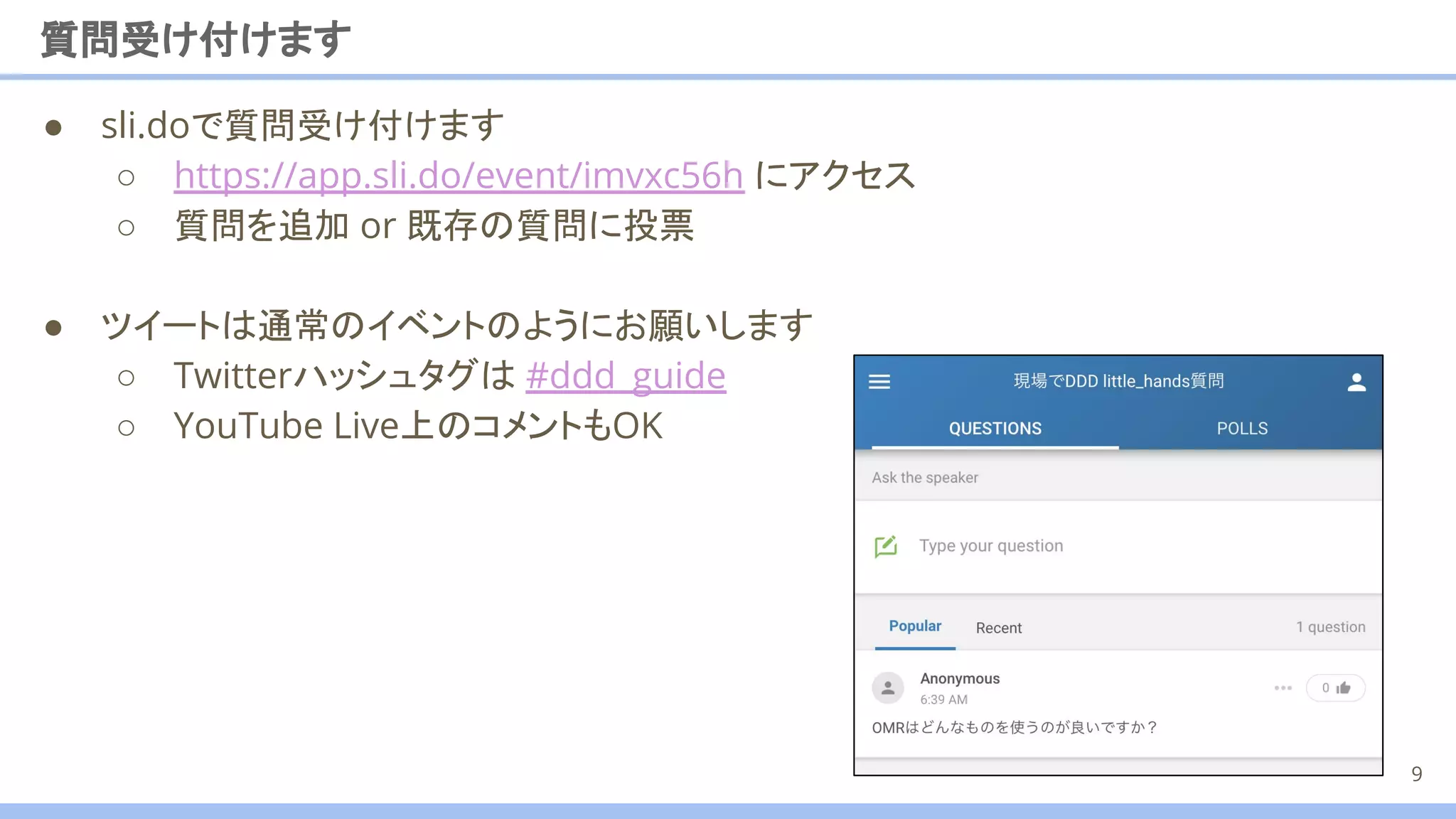 質問受け付けます
● sli.doで質問受け付けます
○ https://app.sli.do/event/imvxc56h にアクセス
○ 質問を追加 or 既存の質問に投票
● ツイートは通常のイベントのようにお願いします
○ Twitterハッシュタグは #ddd_guide
○ YouTube Live上のコメントもOK
9
 