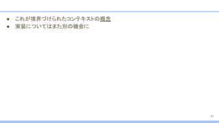 ● これが境界づけられたコンテキストの概念
● 実装についてはまた別の機会に
51
 