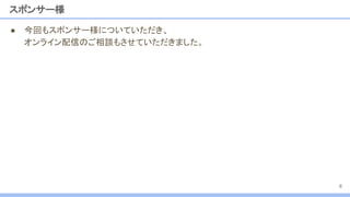 スポンサー様
● 今回もスポンサー様についていただき、
オンライン配信のご相談もさせていただきました。
8
 