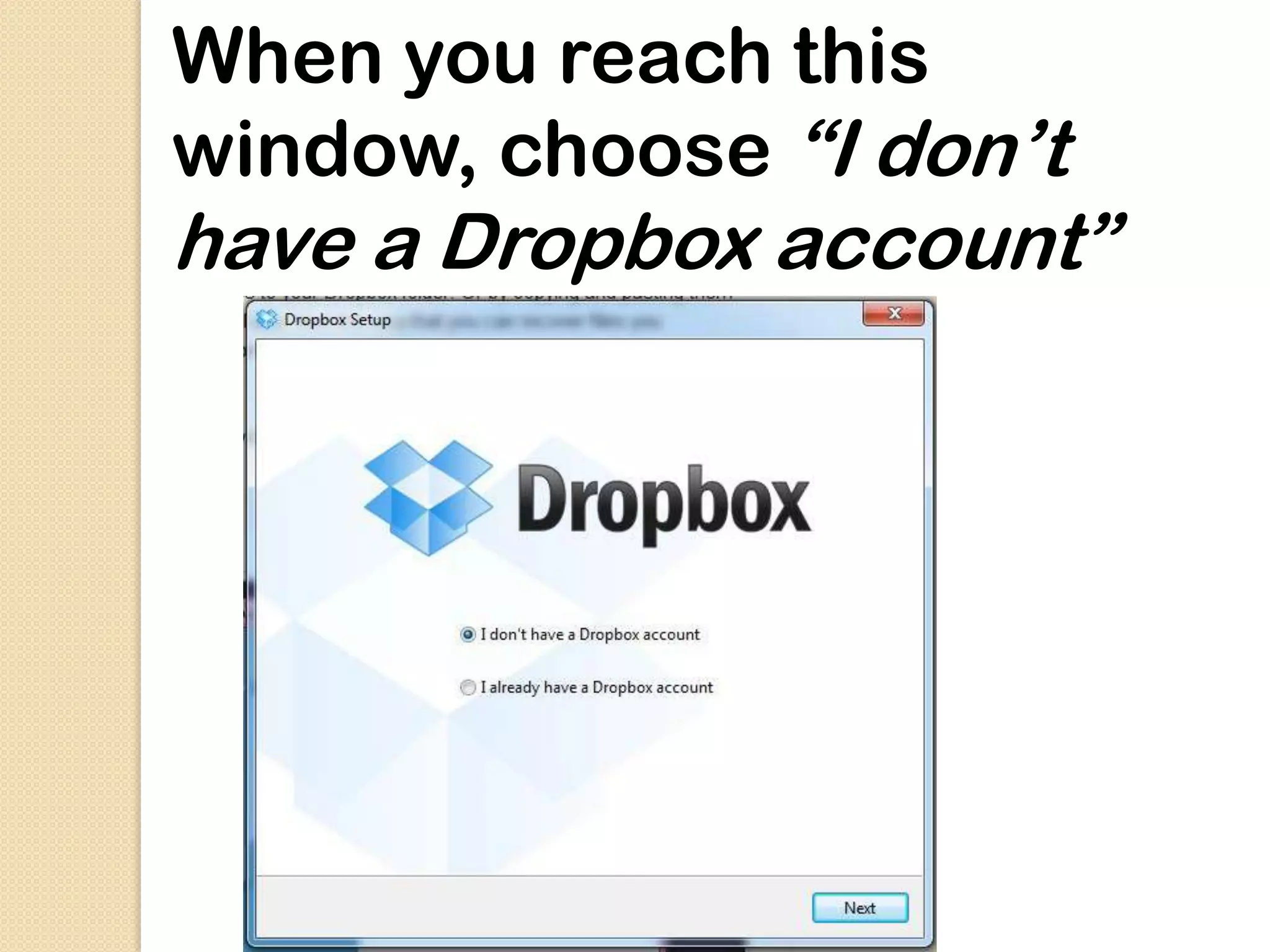 When you reach this
window, choose “I don’t
have a Dropbox account”
 