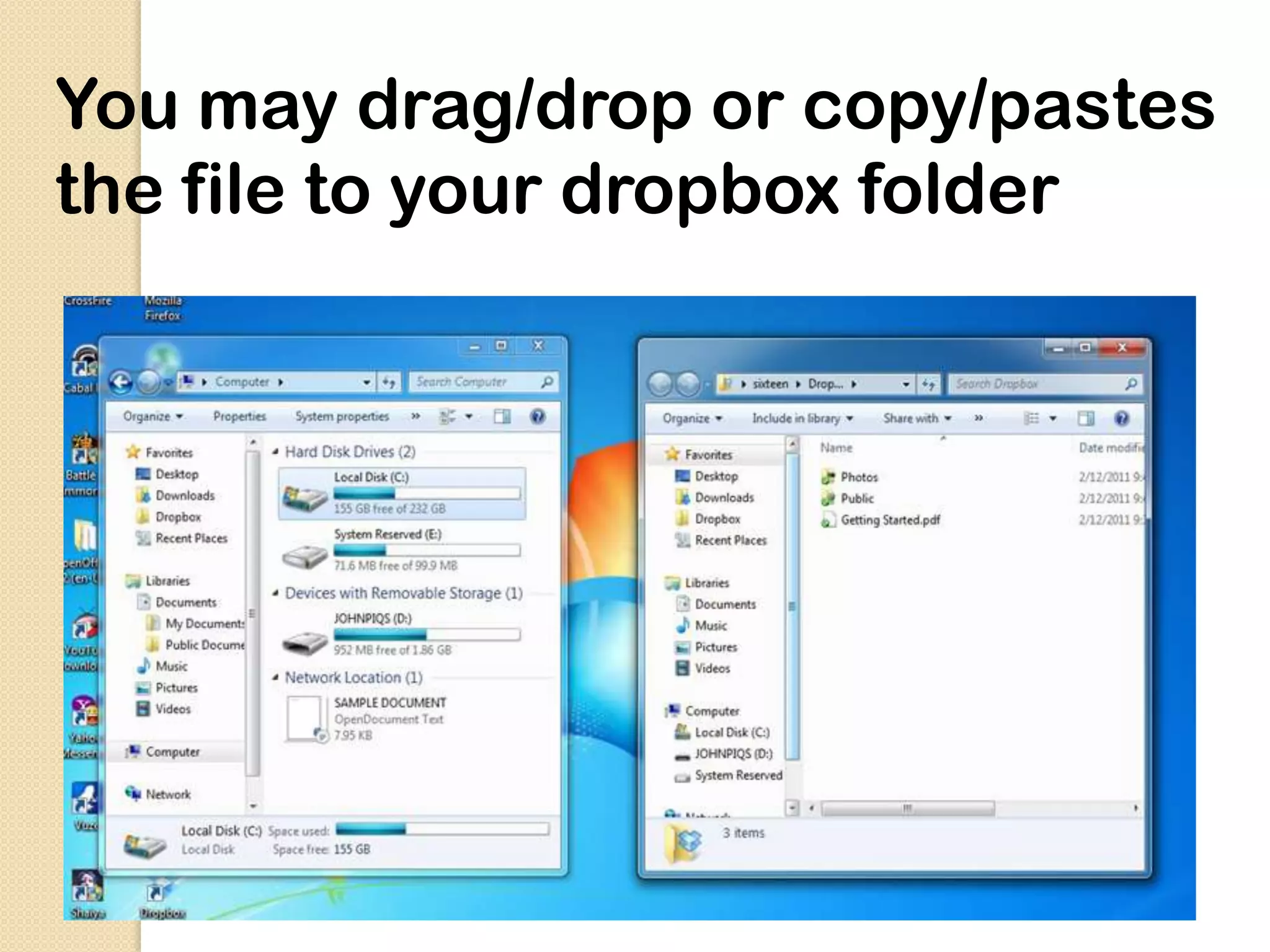 You may drag/drop or copy/pastes
the file to your dropbox folder
 