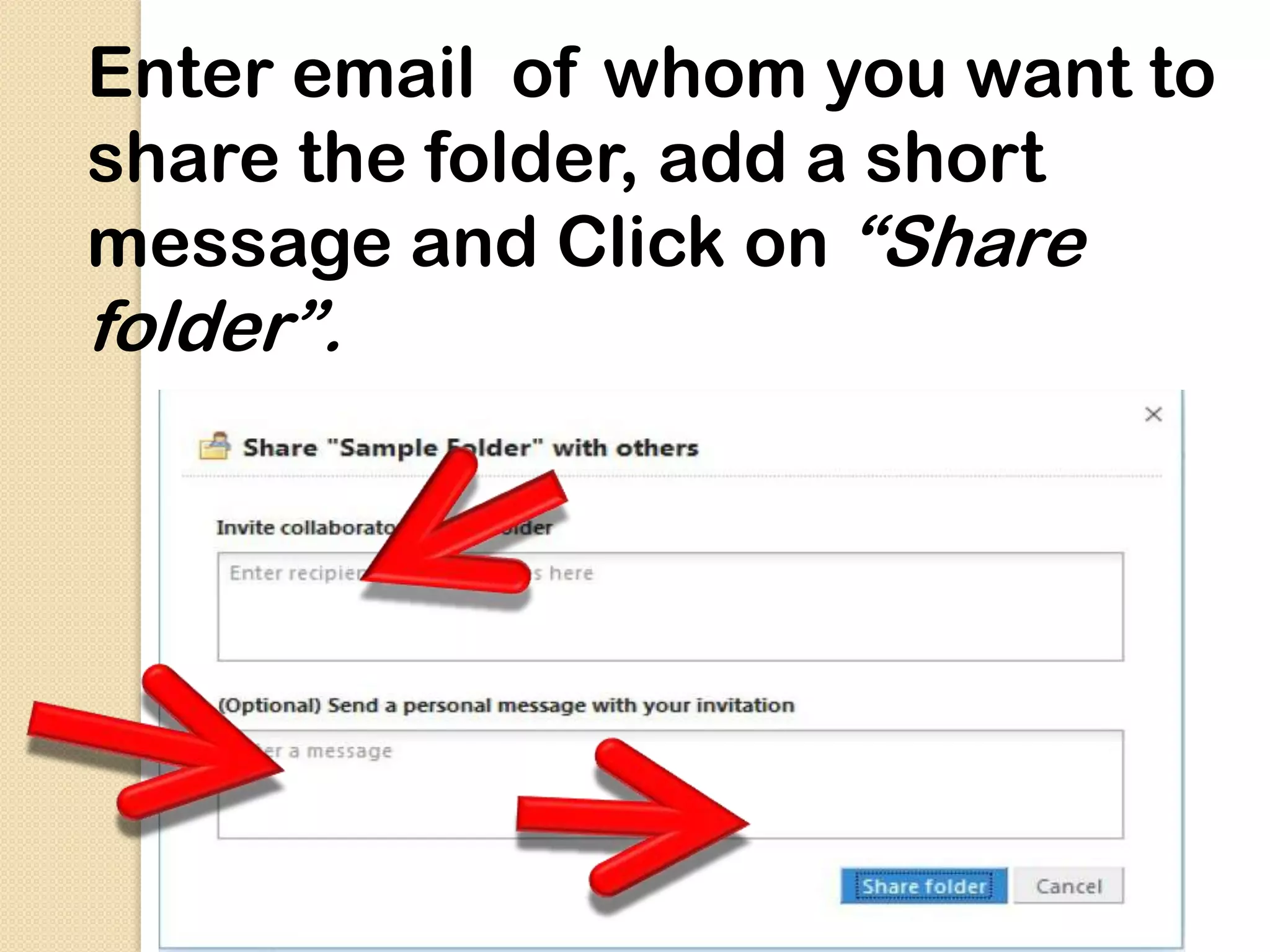Enter email of whom you want to
share the folder, add a short
message and Click on “Share
folder”.
 