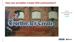 How can we better create OSS communities?
1
Source:
My Life Through a Lens
@bamagal
Unsplash
 