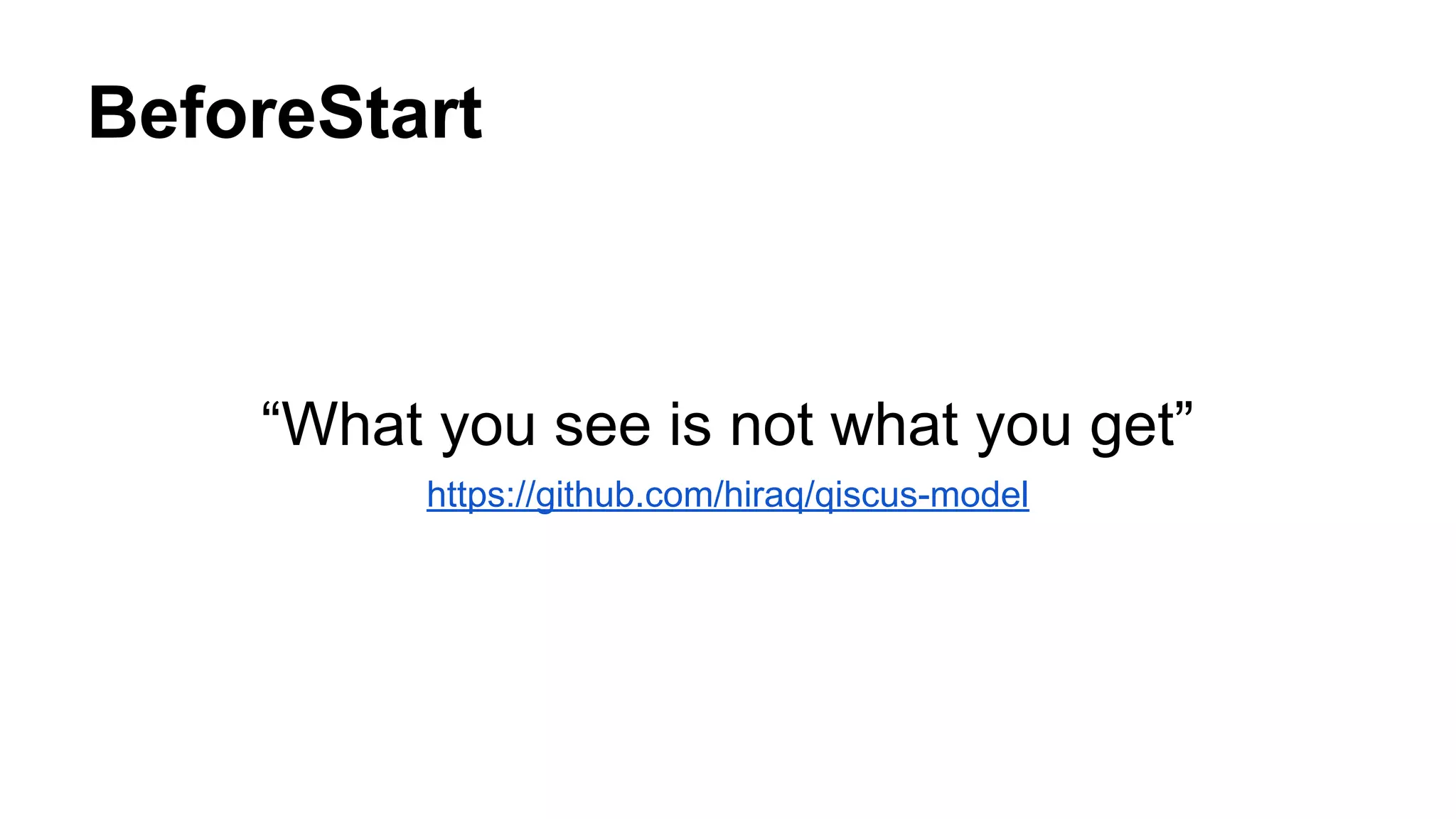 BeforeStart
“What you see is not what you get”
https://github.com/hiraq/qiscus-model
 