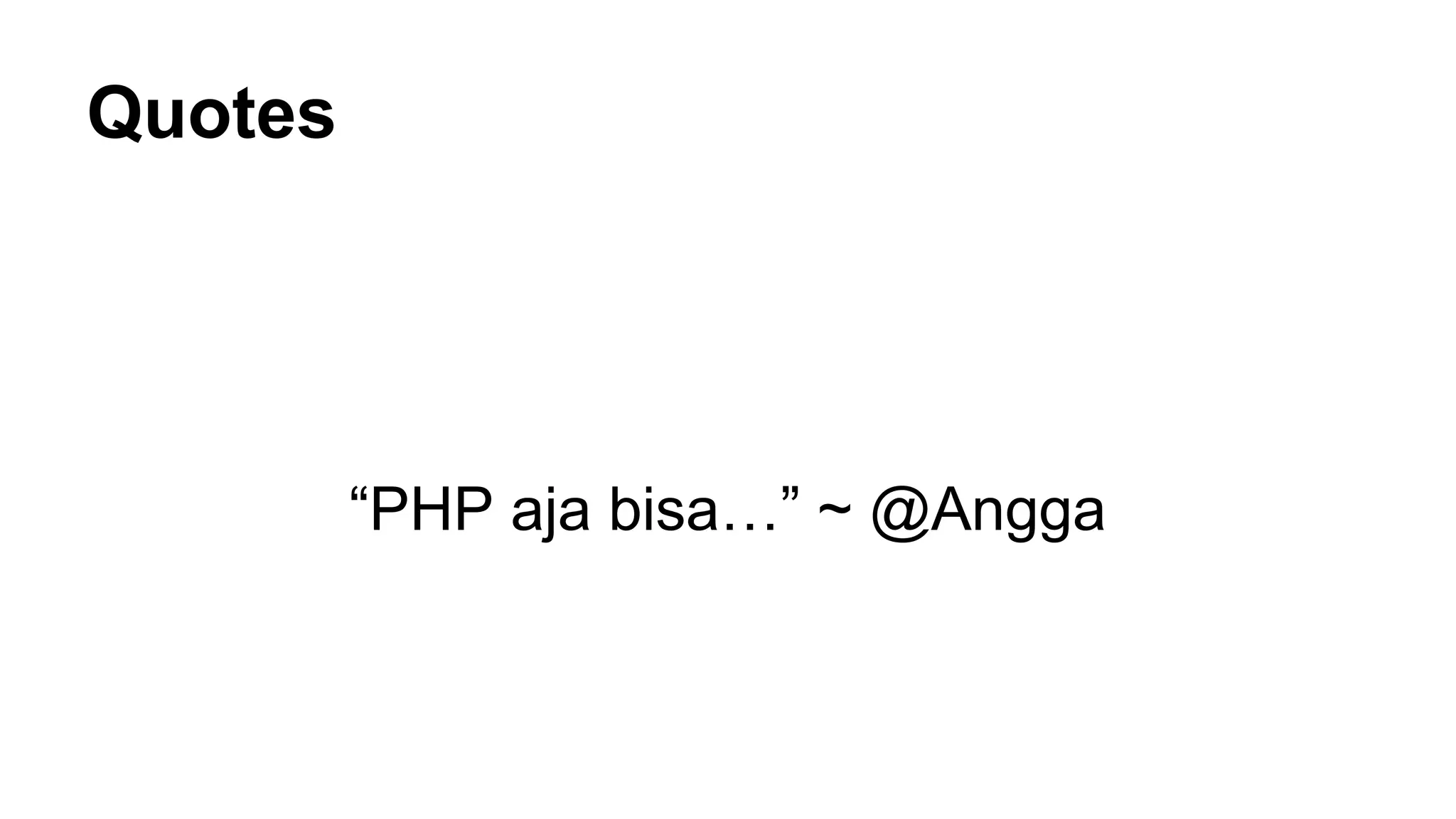Quotes
“PHP aja bisa…” ~ @Angga
 