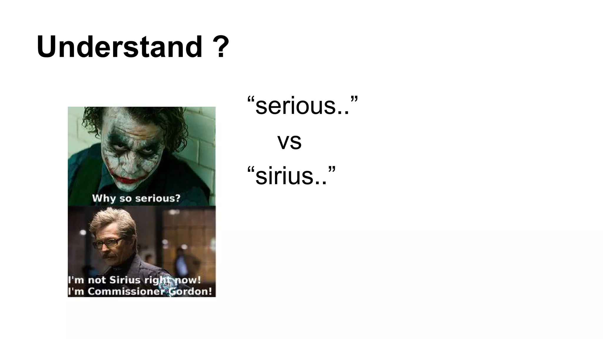 Understand ?
“serious..”
vs
“sirius..”
 
