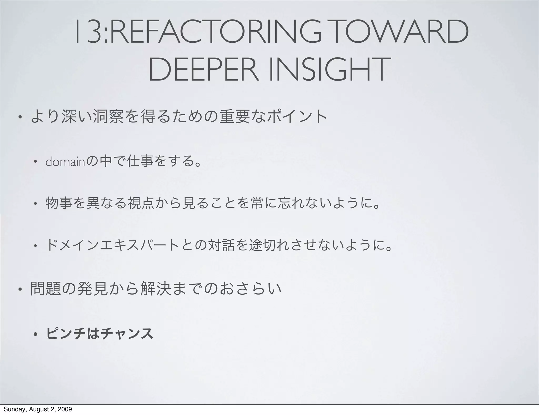 13:REFACTORING TOWARD
                          DEEPER INSIGHT
    •


         •   domain


         •


         •


    •


         •




Sunday, August 2, 2009
 