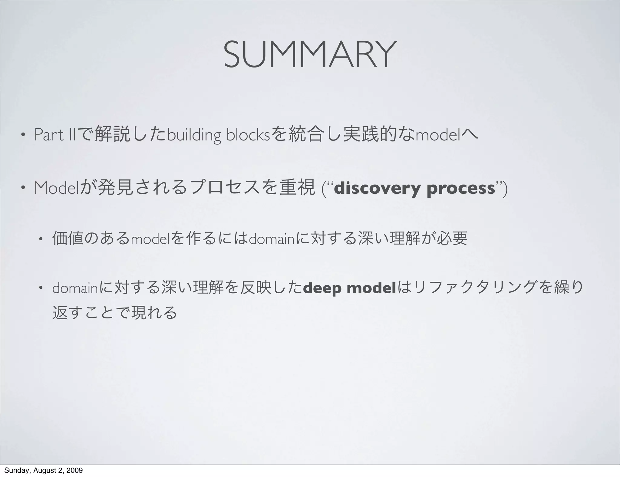 SUMMARY
    •   Part II              building blocks                  model

    •   Model                                     (“discovery process”)

         •               model          domain


         •   domain                              deep model




Sunday, August 2, 2009
 