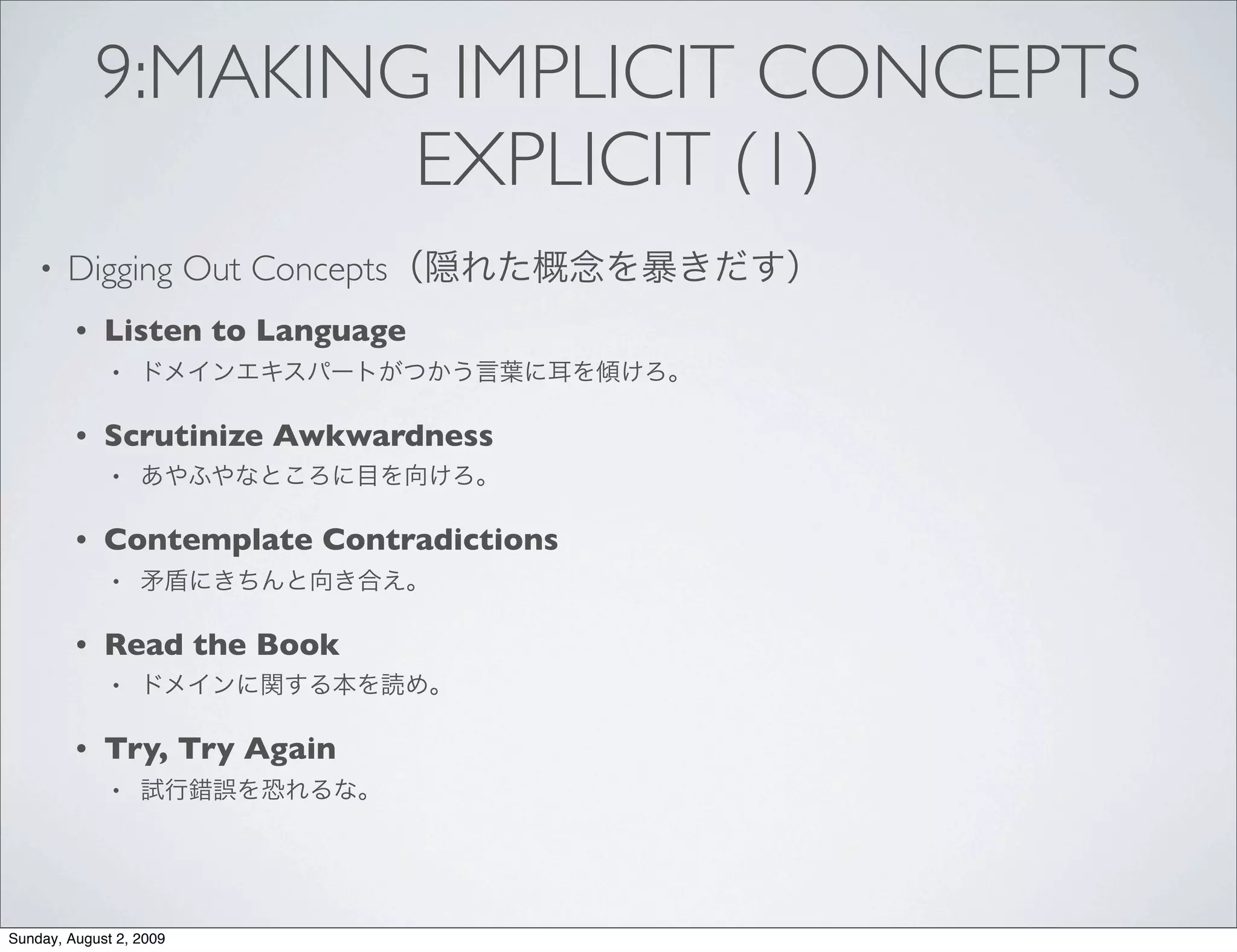 9:MAKING IMPLICIT CONCEPTS
                     EXPLICIT (1)
    •   Digging Out Concepts
         •   Listen to Language
              •


         •   Scrutinize Awkwardness
              •


         •   Contemplate Contradictions
              •


         •   Read the Book
              •


         •   Try, Try Again
              •




Sunday, August 2, 2009
 
