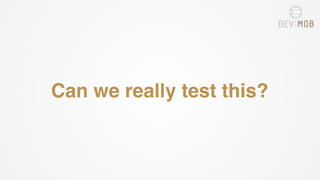 Can we really test this?
 