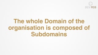 The whole Domain of the
organisation is composed of
Subdomains
 