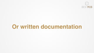 Or written documentation
 