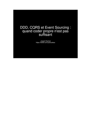 DDD, CQRS et Event Sourcing :
quand coder propre n'est pas
sufsant
Joseph Pachod
https://twitter.com/joeclueless
 