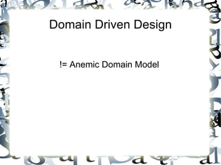 Domain Driven Design


 != Anemic Domain Model
 