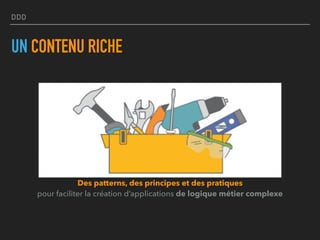 DDD
UN CONTENU RICHE
Des patterns, des principes et des pratiques  
pour faciliter la création d’applications de logique métier complexe
 