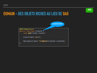 DDD
DOMAIN - DES OBJETS RICHES AU LIEU DE DAO
JAVA
UN CONTRAT MÉTIER
 