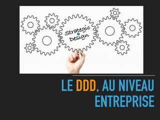LE DDD, AU NIVEAU
ENTREPRISE
 