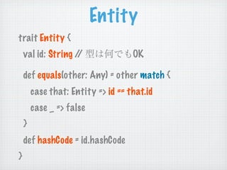 Entity
trait Entity {
    val id: String //               OK

    def equals(other: Any) = other match {
        case that: Entity => id == that.id
        case _ => false
    }
    def hashCode = id.hashCode
}
 
