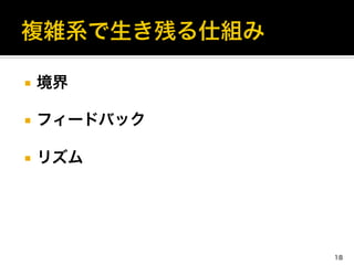 ¡  境界	
  
¡  フィードバック	
  
¡  リズム
18
 