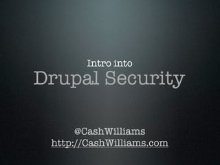Intro into
Drupal Security

      @CashWilliams
 http://CashWilliams.com
 