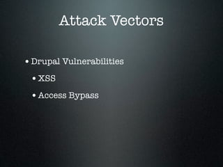 Attack Vectors

• Drupal Vulnerabilities
 • XSS
 • Access Bypass
 