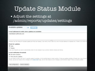Update Status Module
• Adjust the settings at
 /admin/reports/updates/settings
 
