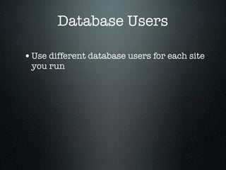 Database Users

• Use different database users for each site
 you run
 