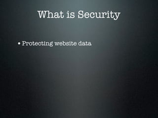 What is Security

• Protecting website data
 