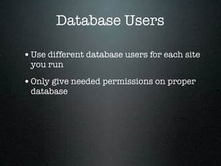 Database Users

• Use different database users for each site
 you run

• Only give needed permissions on proper
 database
 