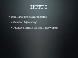 HTTPS
• Use HTTPS if at all possible
 • Session hijacking
 • Packet snifﬁng on open networks
 