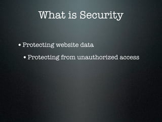What is Security

• Protecting website data
 • Protecting from unauthorized access
 