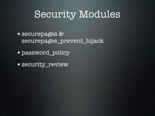 Security Modules
• securepages &
 securepages_prevent_hijack

• password_policy
• security_review
 