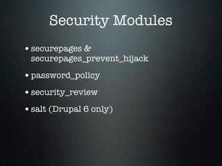 Security Modules
• securepages &
 securepages_prevent_hijack

• password_policy
• security_review
• salt (Drupal 6 only)
 
