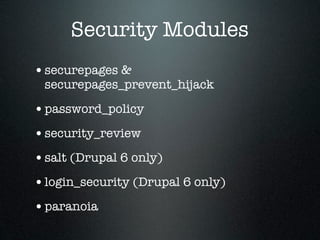 Security Modules
• securepages &
 securepages_prevent_hijack

• password_policy
• security_review
• salt (Drupal 6 only)
• login_security (Drupal 6 only)
• paranoia
 