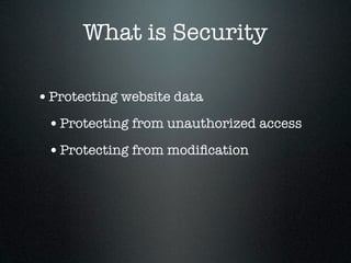 What is Security

• Protecting website data
 • Protecting from unauthorized access
 • Protecting from modiﬁcation
 