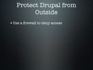 Protect Drupal from
         Outside
• Use a ﬁrewall to deny access
 