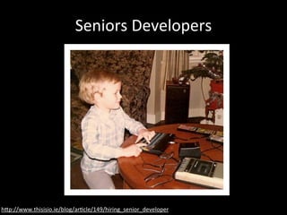 Seniors  Developers
h"p://www.thisisio.ie/blog/arDcle/149/hiring_senior_developer
 