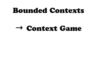 Bounded Contexts
→ Context Game
 